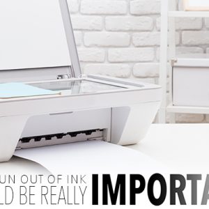 Don't run out of ink!